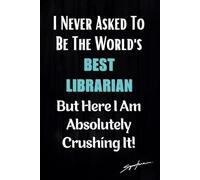 Librarian Gifts: I Never Asked To Be The World's Best Librarian: Lovely Blank lined Notebook journal To write in - Personalized Presents For Appreciation, or Birthday - Alternative Greeting Card.