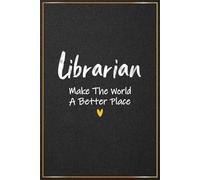 Librarian Make The World A Better Palce: Librarian Gifts For Men and Women | Great Journal For Librarian Appreciation Week and Thank You Gift, School ... and Birthday Presents For Her and Him