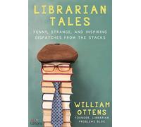 Librarian Tales: Funny, Strange, and Inspiring Dispatches from the Stacks