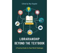 Librarianship Beyond the Textbook : A Practical Guide for Real-World Challenges
