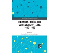 Libraries, Books, and Collectors of Texts, 1600-1900 (Routledge Studies in Cultural History)