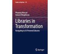 Libraries in Transformation: Navigating to AI-Powered Libraries (Studies in Big Data, 157)