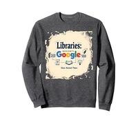 Libraries: Making Google Possible Since Ancient Times Sweatshirt, Adult Unisex, Dark Heather Grey, S
