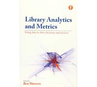 Library Analytics and Metrics: Using data to drive decisions and services