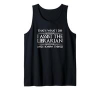 Library Assistant I Assist the Librarian and I Know Things Tank Top