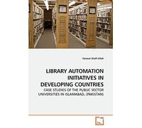 LIBRARY AUTOMATION INITIATIVES IN DEVELOPING COUNTRIES: CASE STUDIES OF THE PUBLIC SECTOR UNIVERSITIES IN ISLAMABAD, (PAKISTAN)