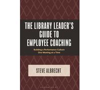 Library Leader's Guide to Employee Coaching, The: Building a Performance Culture One Meeting at a Time