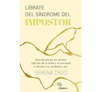 Líbrate del síndrome del impostor: Deja de pensar en exceso, libérate de la duda y la ansiedad y abraza a tu verdadero ser (Kitaeru Libros)