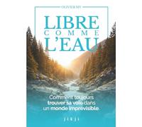Libre comme l'eau: Comment toujours trouver sa voie dans un monde imprévisible