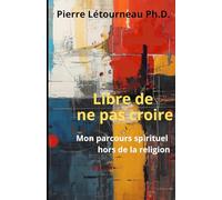 Libre de ne pas croire: Mon parcours spirituel hors de la religion