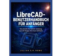 LibreCAD-BENUTZERHANDBUCH FÜR ANFÄNGER: Eine Schritt-für-Schritt-Anleitung zum 2D-Design ohne teure Software