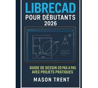 LibreCAD pour débutants 2026: Guide de dessin 2D étape par étape avec projets pratiques (La série complète d'apprentissage CAO)