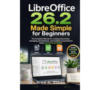 LibreOffice 26.2 Made Simple for Beginners: The Complete Manual for creating documents, managing spreadsheets, and building presentations using real-world workflows
