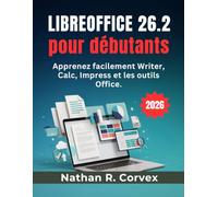 Libreoffice 26.2 pour débutants: Apprenez facilement Writer, Calc, Impress et les outils Office.