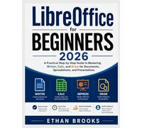 LibreOffice for Beginners 2026: A Practical Step-by-Step Guide to Mastering Writer, Calc, and Draw for Documents, Spreadsheets, and Presentations