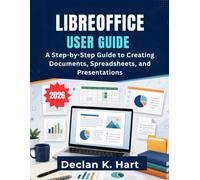 Libreoffice User Guide: A Step-by-Step Guide to Creating Documents, Spreadsheets, and Presentations