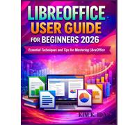 LIBREOFFICE USER GUIDE FOR BEGINNERS 2026: Essential Techniques and Tips for Mastering LibreOffice