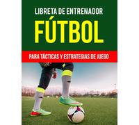 Libreta de entrenador futbol Para Tácticas y Estrategias de Juego: Libro De Entrenamiento Futbol | Cuaderno de futbol para planificar, registrar, ... | 130 Páginas | Regalo entrenador futbol