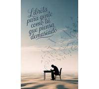 LIBRETAS 5.5x8.5 PARA GENTE QUE PIENSA DEMASIADO: Para los que aún creen que anotar algo sirve de algo