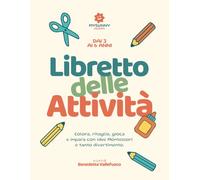 Libretto delle Attività: Attività educative, ritagli, giochi creativi e stimoli in stile Montessori per bambini curiosi dai 3 ai 6 anni