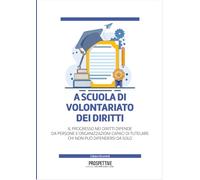 Libri A Scuola Di Volontariato Dei Diritti. Il Progresso Nei Diritti Dipende Da Persone E Organizzazioni Capaci Di Tutelare Chi Non Puo Difendersi Da Solo