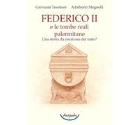 Libri Adalberto Magnelli / Giovanni Tessitore - Federico II E Le Tombe Reali Palermitane. Una Storia Da Riscrivere Del Tutto?