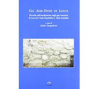 Libri Agri Divisi Di Lucca. Ricerche Sull'insediamento Negli Agri Centuriati Di Lucca Fra Tarda Repubblica E Tarda Antichita (Gli)