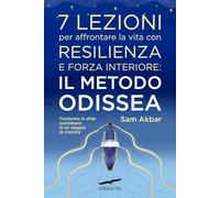 Libri Akbar Sam - 7 Lezioni Per Affrontare La Vita Con Resilienza E Forza Interiore: Il Metodo Odissea. Trasforma Le Sfide Quotidiane In Un Viaggio Di Cresc