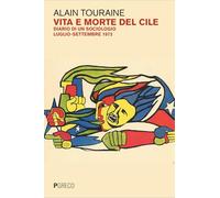 Libri Alain Touraine - Vita E Morte Del Cile. Diario Di Un Sociologo. Luglio-Settembre 1973
