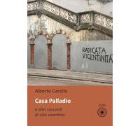 Libri Alberto Carollo - Casa Palladio E Altri Racconti Di Vita Vicentina