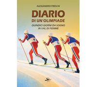Libri Alessandro Freschi - Diario Di Un'olimpiade. Quindici Giorni Da Sogno In Val Di Fiemme