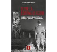 Libri Alessandro Giorgi - Oltre La Cortina Di Ferro. Missioni Di Spionaggio, Sabotaggio E Guerriglia Durante La Guerra Fredda