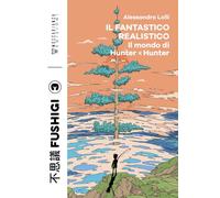 Libri Alessandro Lolli - Il Fantastico Realistico. Il Mondo Di Hunter X Hunter