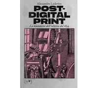 Libri Alessandro Ludovico - Post-Digital Print. La Mutazione Dell'editoria Dal 1894