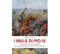 Libri Alfio Caruso - I Mille Di Pio IX. Storia Dei Volontari Pontifici Che Combatterono Contro L'unita D'italia