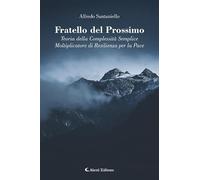 Libri Alfredo Santaniello - Fratello Del Prossimo. Teoria Della Complessita Semplice. Moltiplicatore Di Resilienza Per La Pace