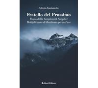 Libri Alfredo Santaniello - Fratello Del Prossimo. Teoria Della Complessita Semplice. Moltiplicatore Di Resilienza Per La Pace