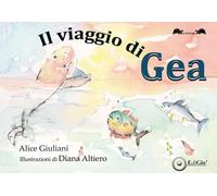 Libri Alice Giuliani - Il Viaggio Di Gea. Ediz. Illustrata
