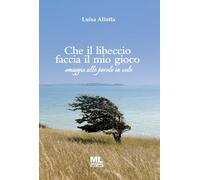 Libri Aliotta Luisa - Che Il Libeccio Faccia Il Mio Gioco. Omaggio Alle Parole In Volo. Ediz. Speciale