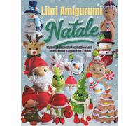 Libri Amigurumi Natale: Modelli di Uncinetto Facili e Divertenti - Idee Creative e Regali Fatti a Mano