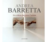 Libri Andrea Barretta - Un Critico Che Cerca L'artista. L'arte E La Poesia Come Lavacro Esistenziale