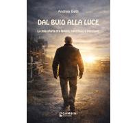 Libri Andrea Betti - Dal Buio Alla Luce. La Mia Storia Tra Lavoro, Sacrificio E Passione