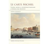 Libri Andrea Garavaglia - Le Carte Michiel. Treatro, Musica E Patronage Familiare A Venezia Nel Seicento