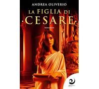 Libri Andrea Oliverio - La Figlia Di Cesare