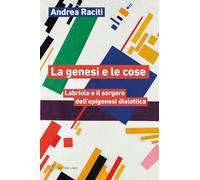 Libri Andrea Raciti - La Genesi E Le Cose. Labriola E Il Sorgere Dell'epigenesi Dialettica
