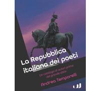 Libri Andrea Temporelli - La Repubblica Italiana Dei Poeti. Un Catalogo Di Autori Prima Del Grande Oblio