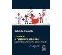 Libri Andreatta Gabriella - I Bambini Si Raccontano Giocando. Esperienze Di Una Maestra Psicomotricista