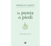 Libri Angelo Casati - In Punta Di Piedi. Meditazioni
