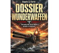 Libri Angelo La Sorte - Dossier Wunderwaffen. Un'arma Del Terzo Reich E Pronta A Rinascere