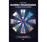 Libri Angelo Paletta - Guerra Finanziaria. Il Mercato Vince Sempre
